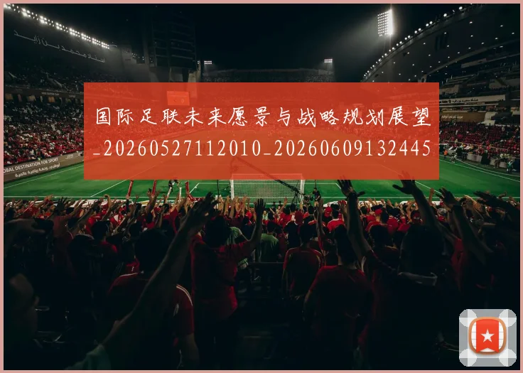 国际足联未来愿景与战略规划展望_20260527112010_20260609132445