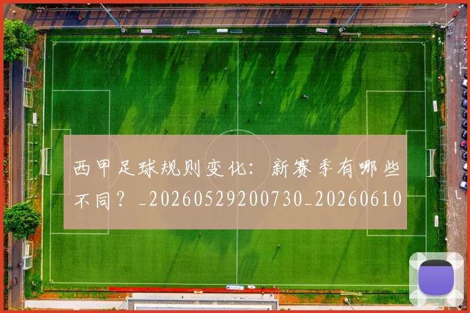 西甲足球规则变化：新赛季有哪些不同？_20260529200730_20260610170239