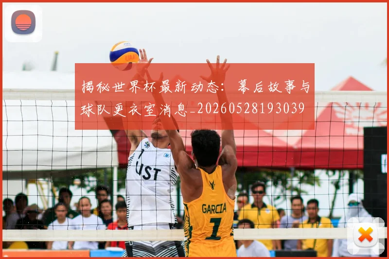揭秘世界杯最新动态：幕后故事与球队更衣室消息_20260528193039