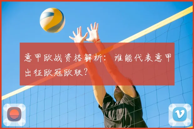 意甲欧战资格解析：谁能代表意甲出征欧冠欧联？
