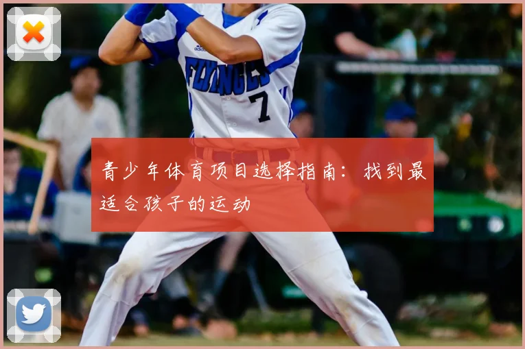 青少年体育项目选择指南：找到最适合孩子的运动